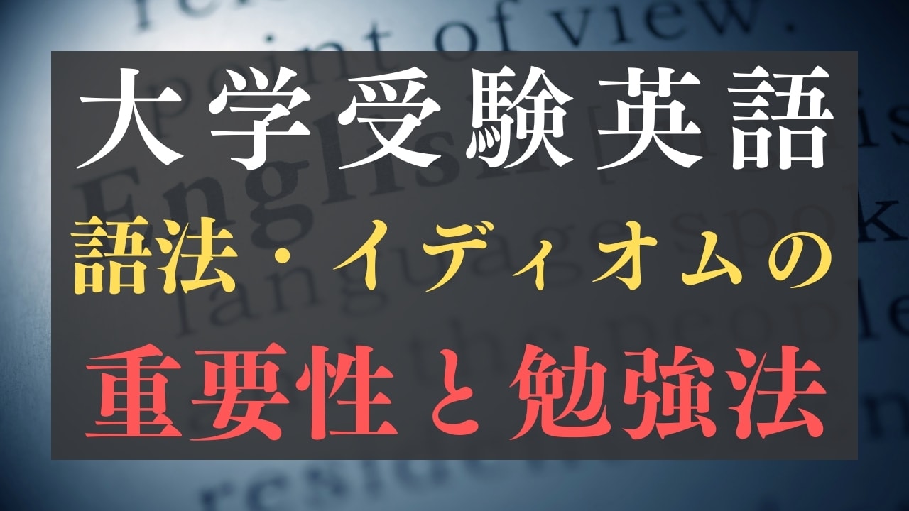 大学受験英語の語法・イディオムの重要性｜文法との違いや勉強法も解説