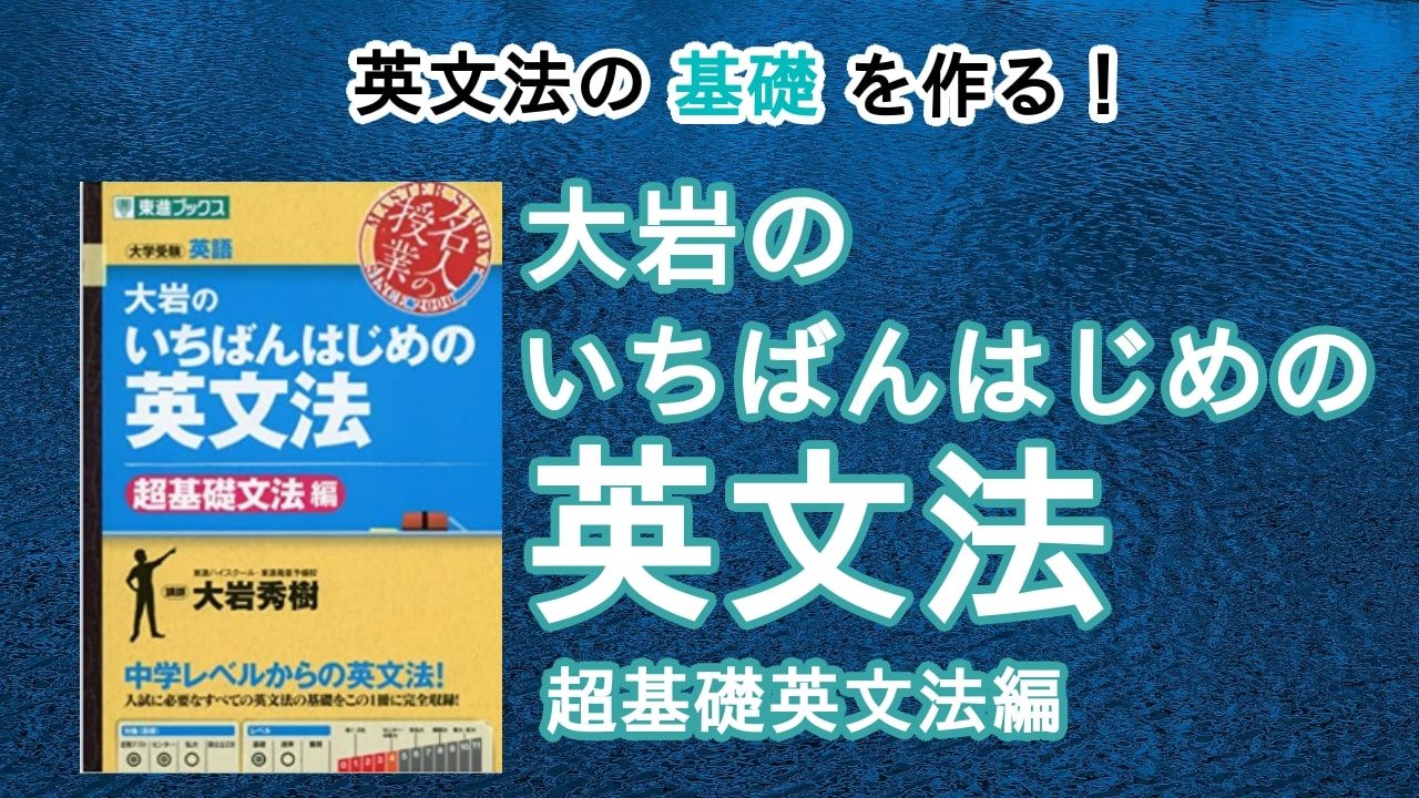 大岩のいちばんはじめの英文法【超基礎文法編】の評判は？口コミからレベル・難易度・使い方を評価