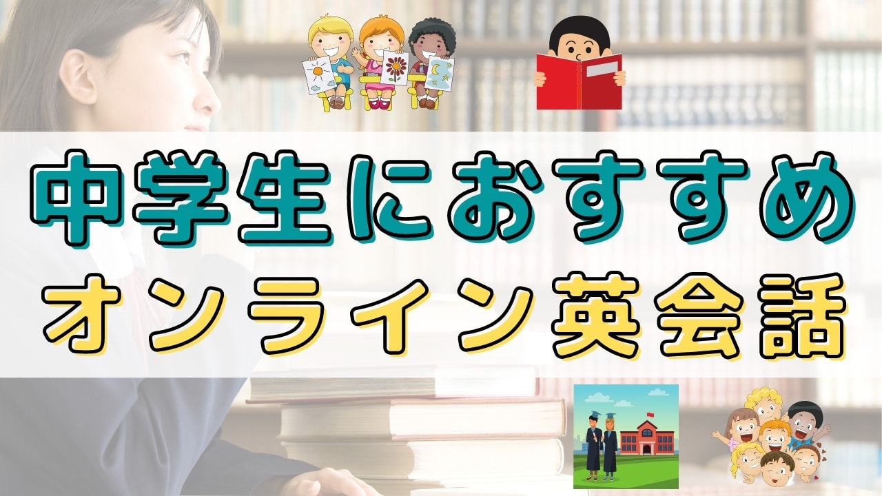 中学生向けのオンライン英会話おすすめ15選【口コミ・ブログレビュー】