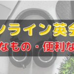 オンライン英会話に必要なもの＆便利なもの7選【始める前の準備】