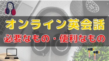 オンライン英会話に必要なもの＆便利なもの7選【始める前の準備】
