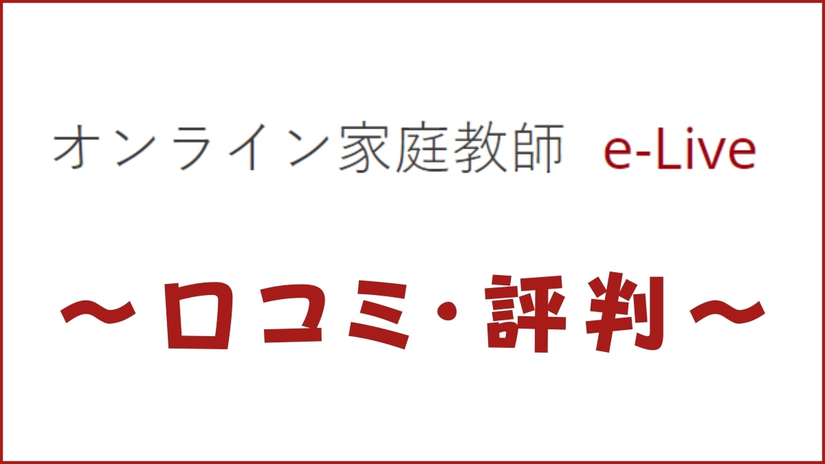 オンライン家庭教師e-liveの口コミ・評判は?特徴・料金・講師を評価
