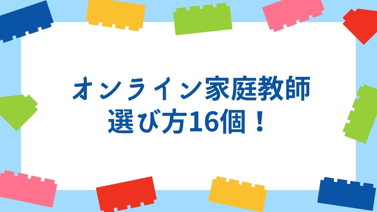 オンライン家庭教師の選び方16個【失敗しないチェックポイント】