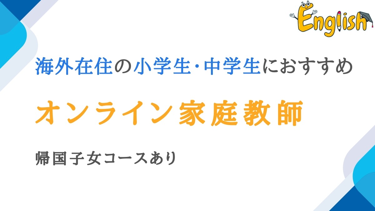 海外在住の小学生・中学生向けオンライン家庭教師12選|帰国子女コースあり