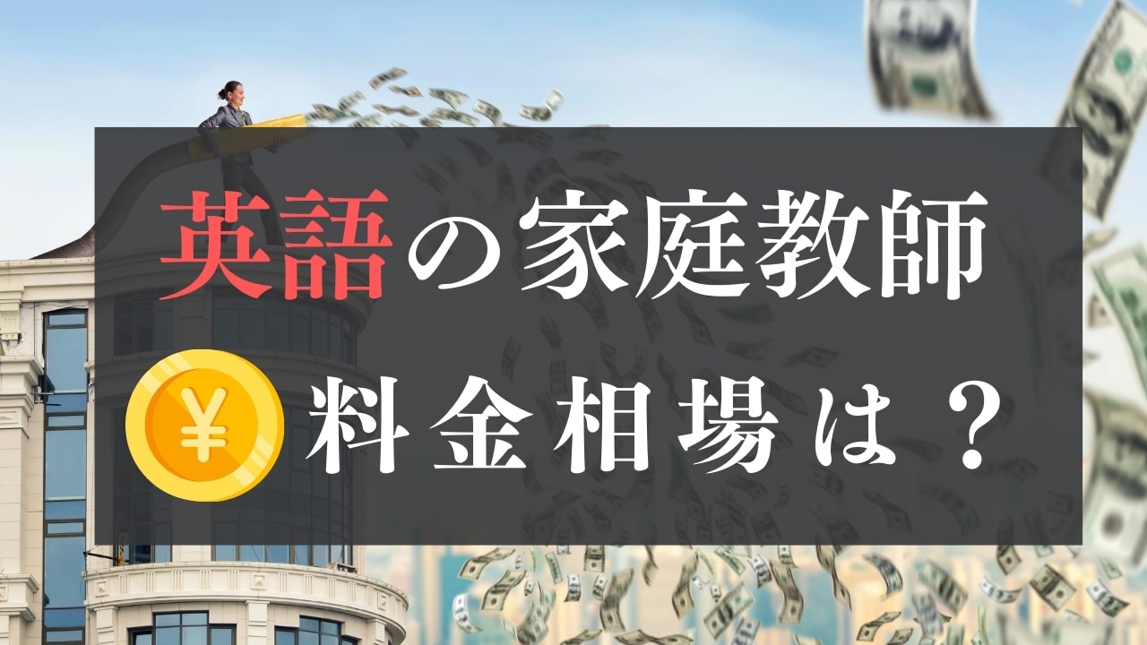 英語の家庭教師の料金相場はいくら?個人契約・ネイティブ講師の費用も解説