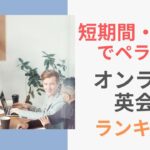 短期間で話せるようになるオンライン英会話21選｜ペラペラを目指す