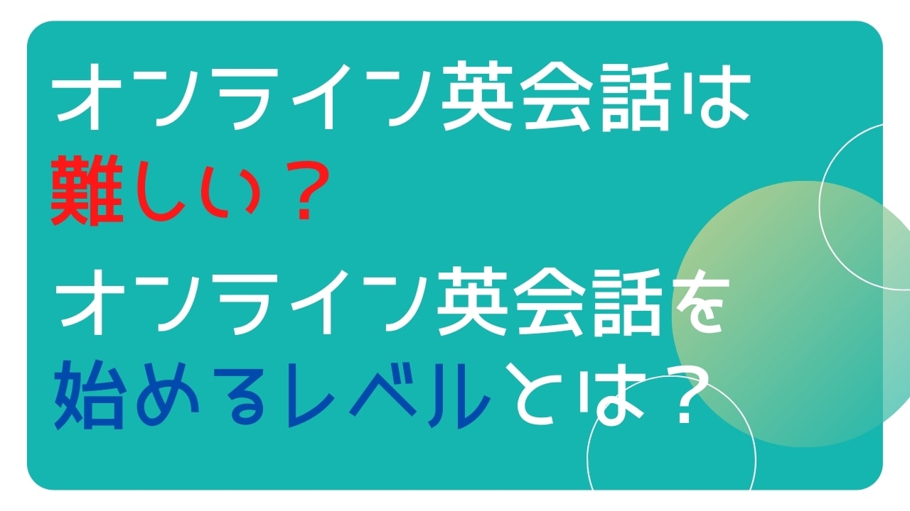 初心者には難しい?オンライン英会話を始めるレベルの目安を解説