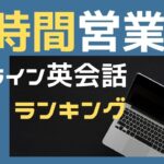 24時間営業のオンライン英会話おすすめ10選｜深夜でも受講可能