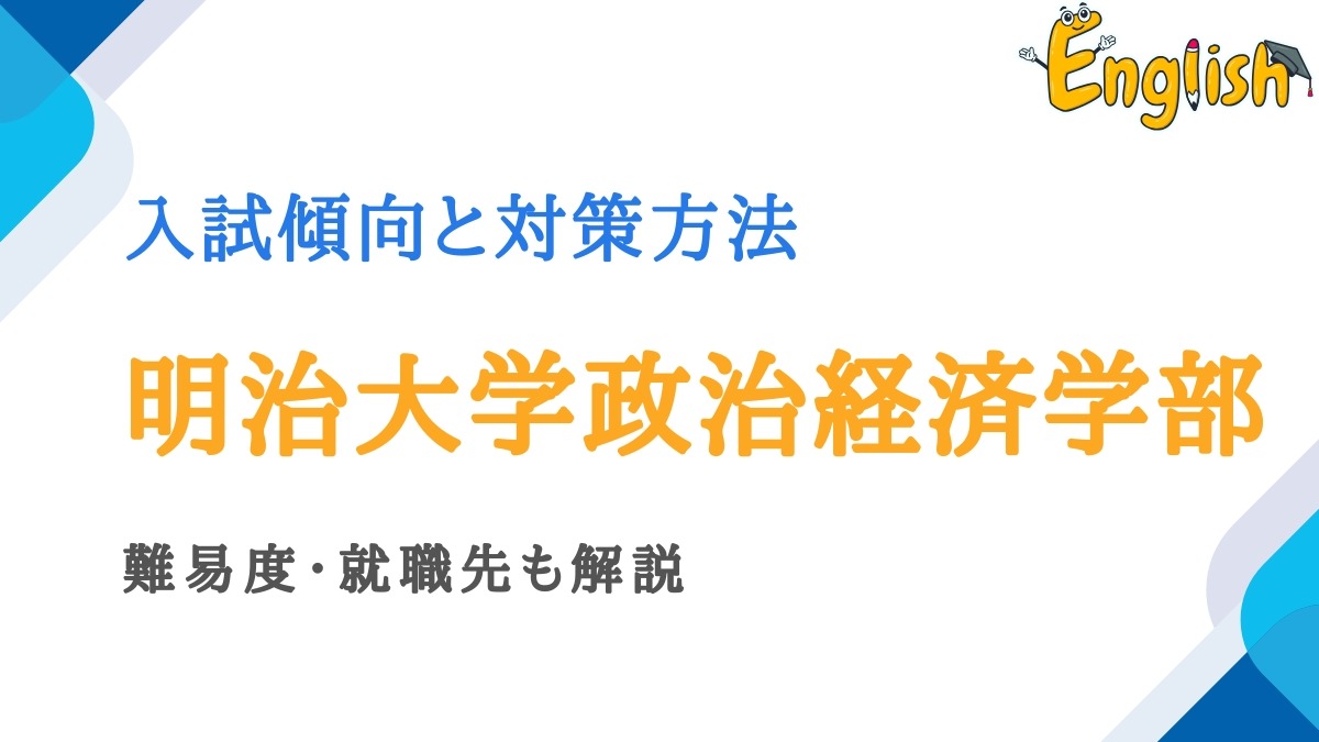 明治大学政治経済学部の入試傾向と対策方法|難易度・就職先も解説