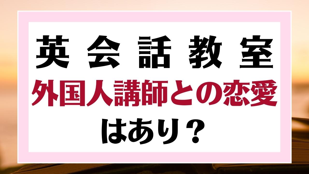 先生との恋愛はあり 英会話教室で外国人講師を好きになっ